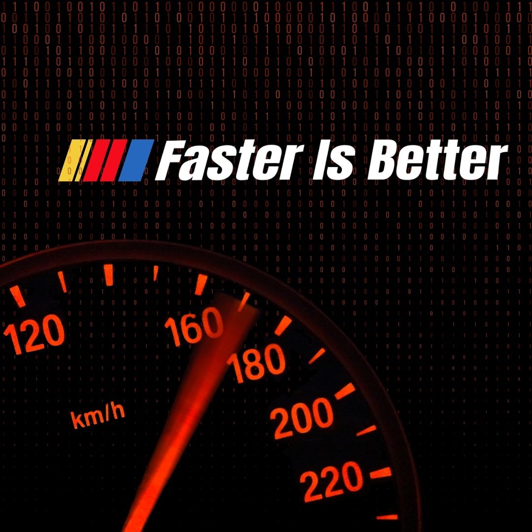 Faster is better